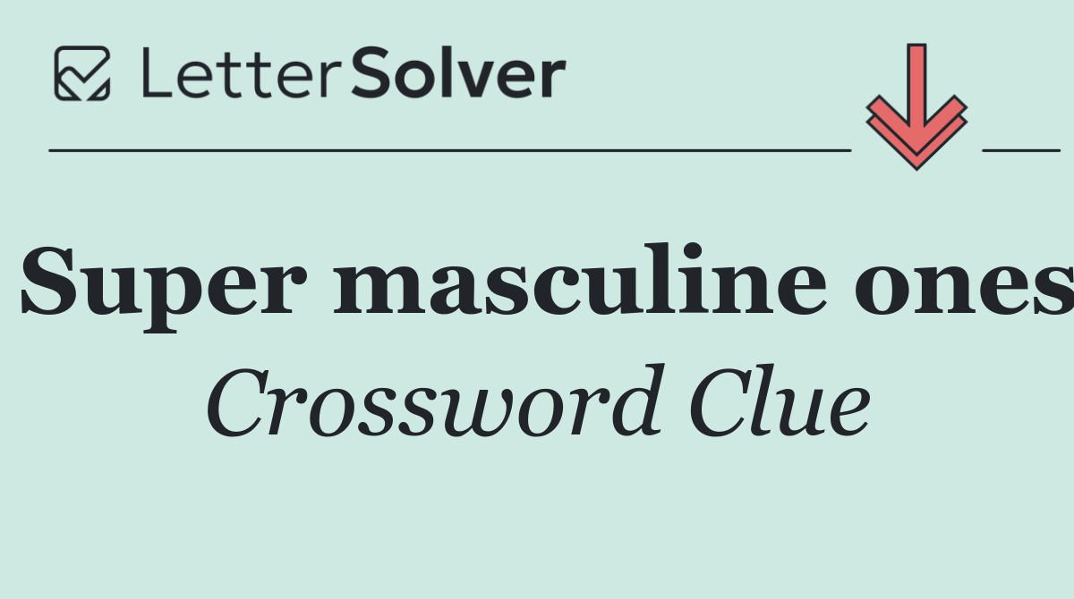 Super masculine ones