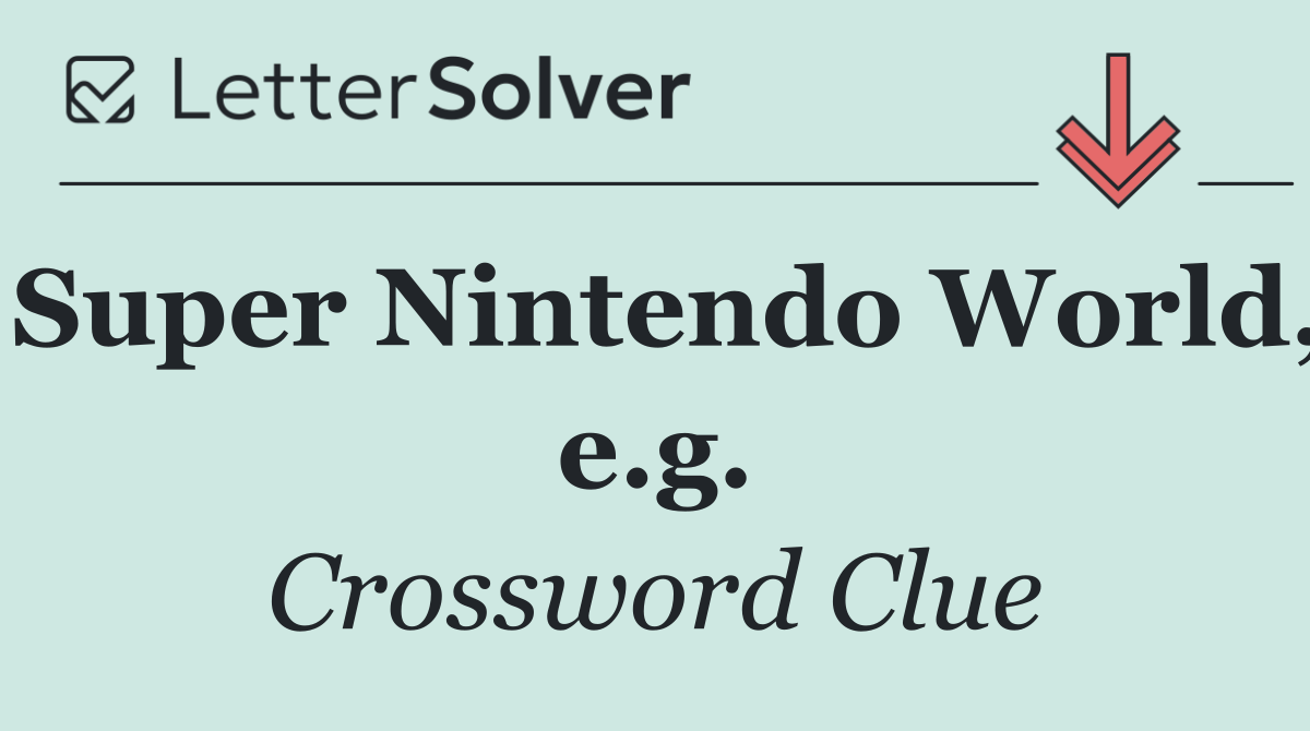 Super Nintendo World, e.g.