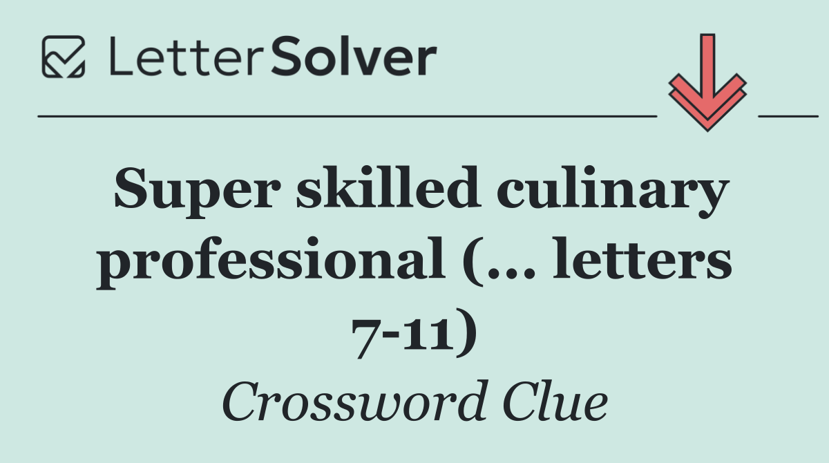 Super skilled culinary professional (... letters 7 11)