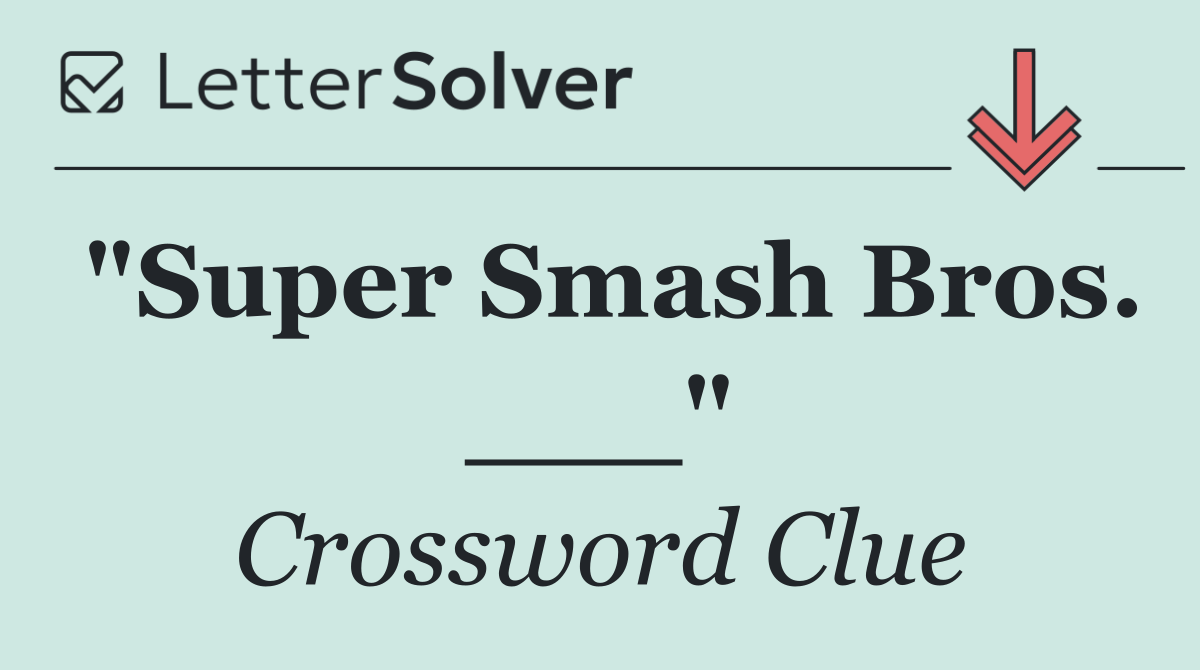 "Super Smash Bros. ___"