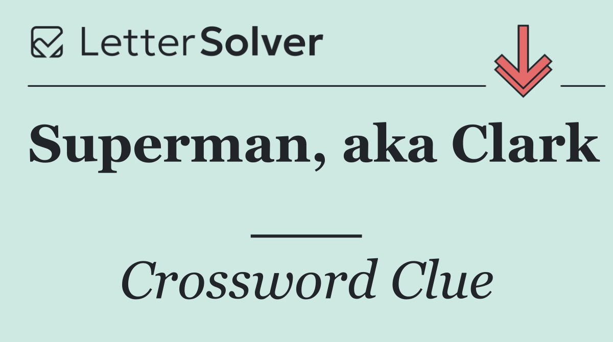 Superman, aka Clark ___