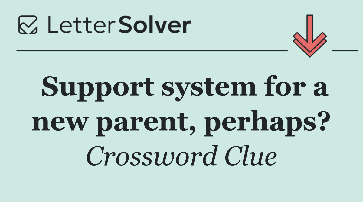 Support system for a new parent, perhaps?