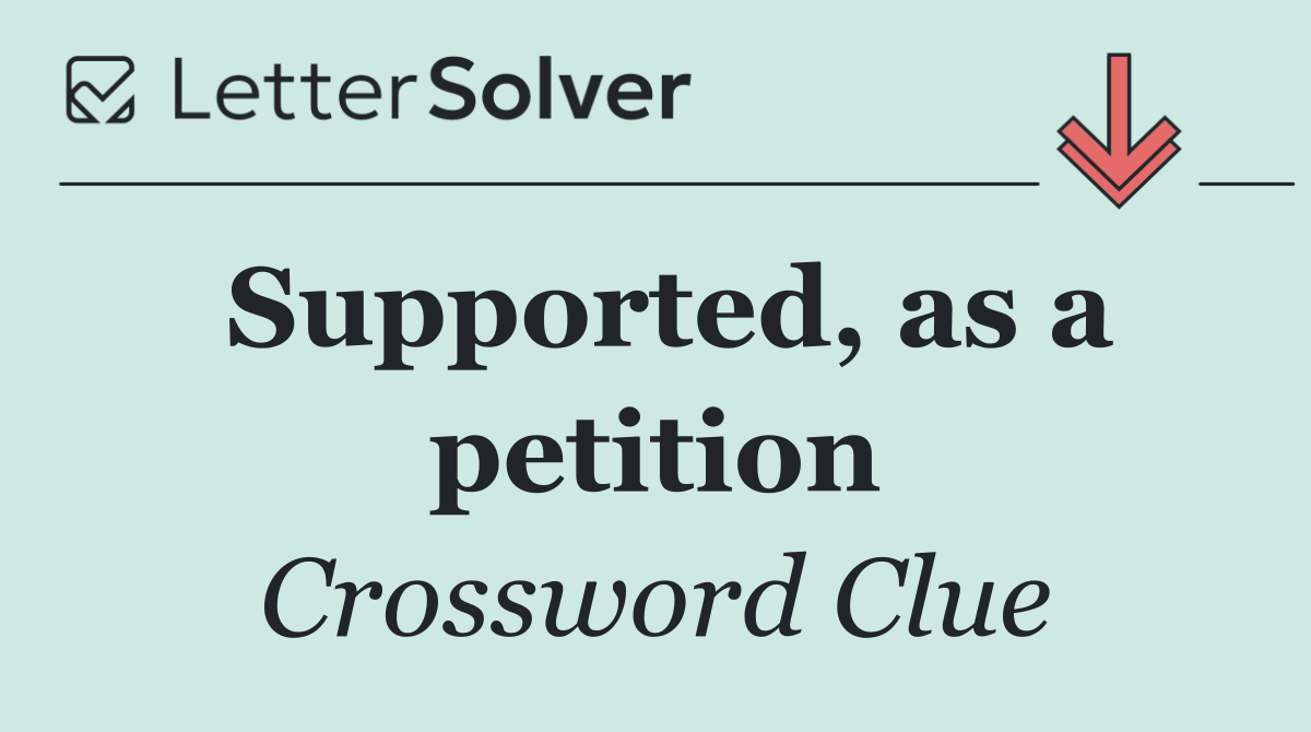 Supported, as a petition