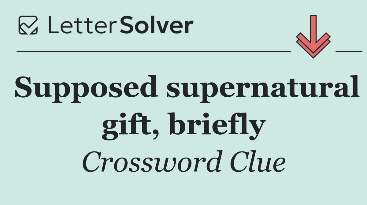 Supposed supernatural gift, briefly