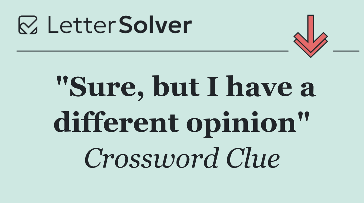"Sure, but I have a different opinion"