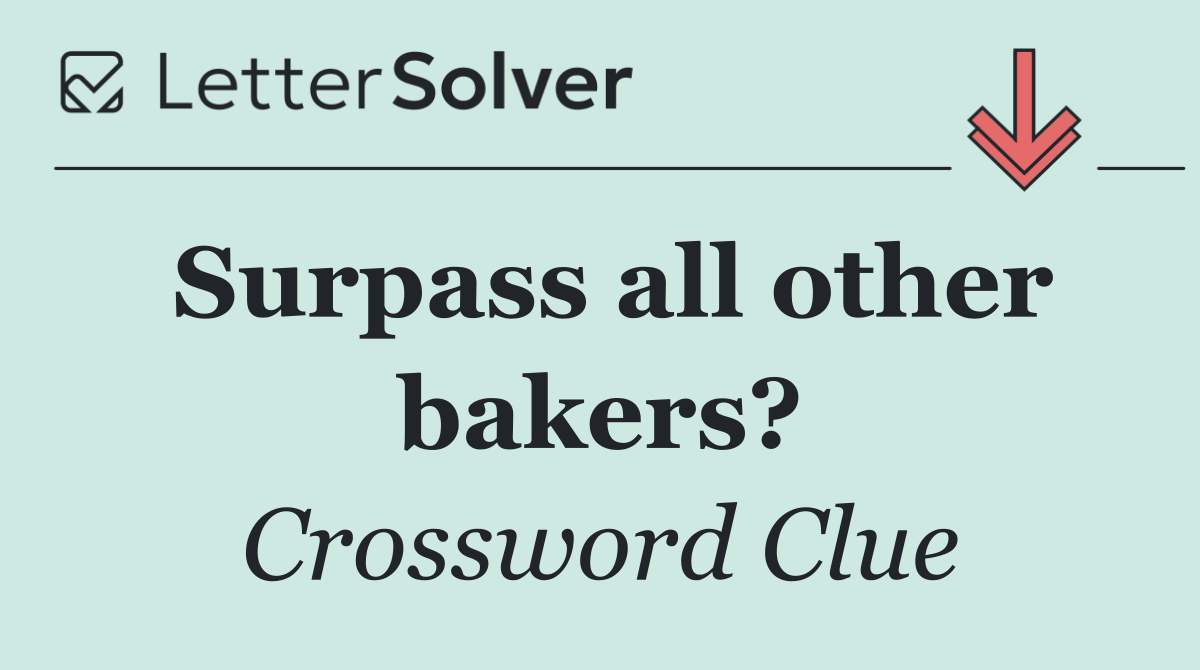Surpass all other bakers?