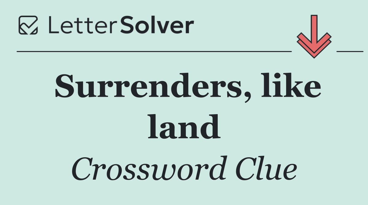 Surrenders, like land