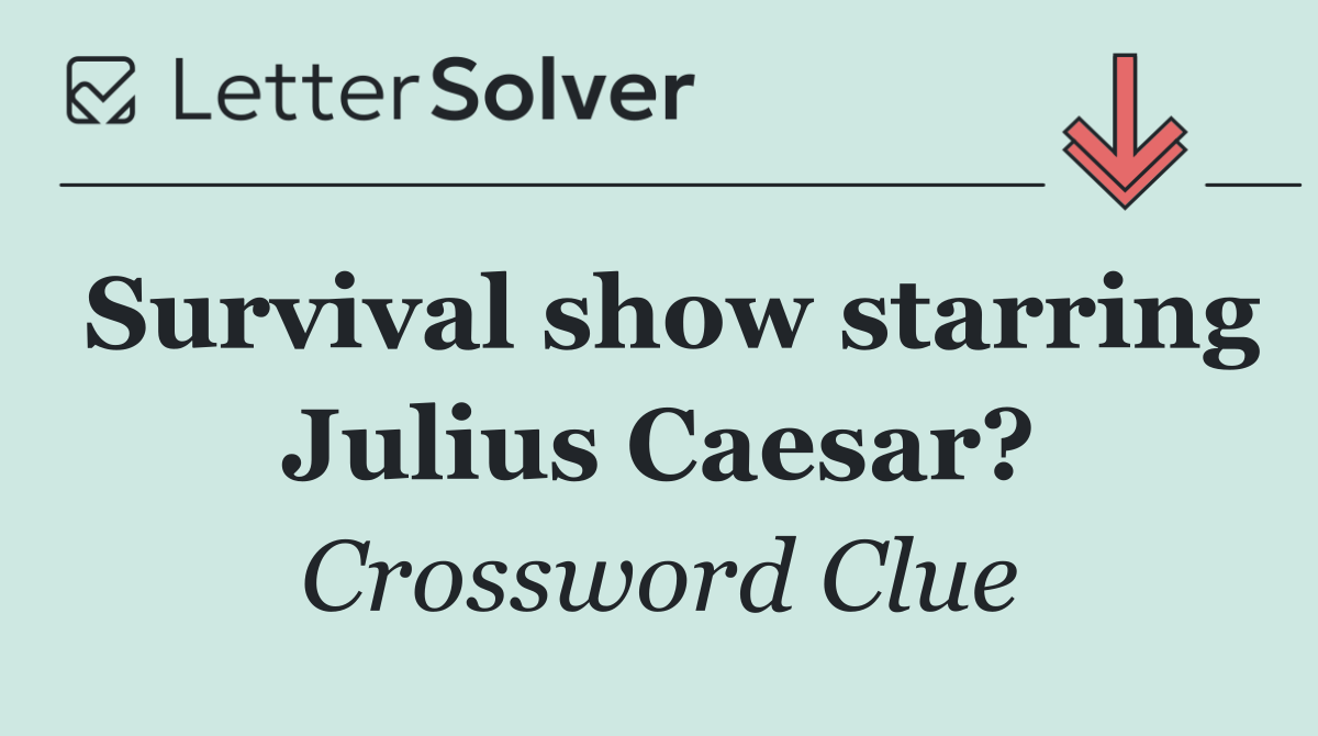 Survival show starring Julius Caesar?
