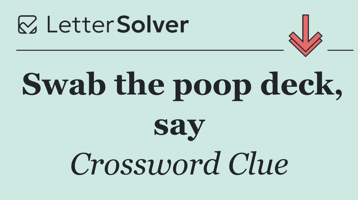 Swab the poop deck, say