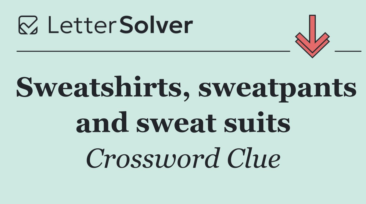 Sweatshirts, sweatpants and sweat suits