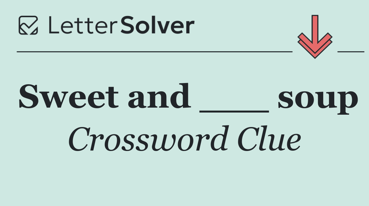 Sweet and ___ soup