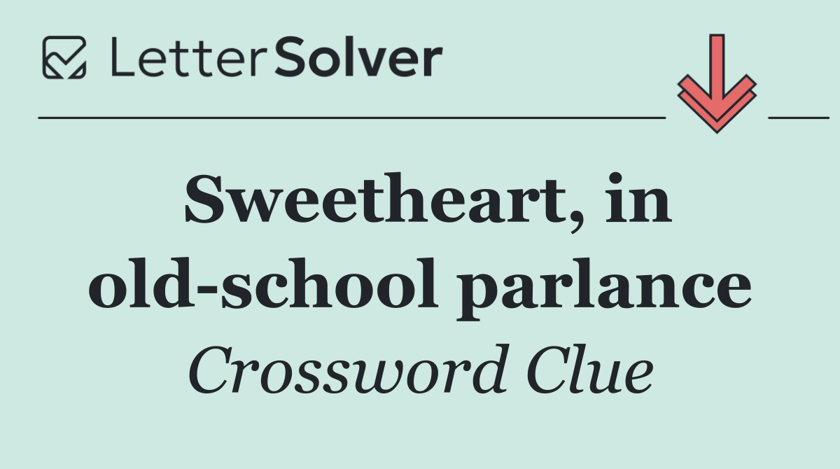 Sweetheart, in old school parlance