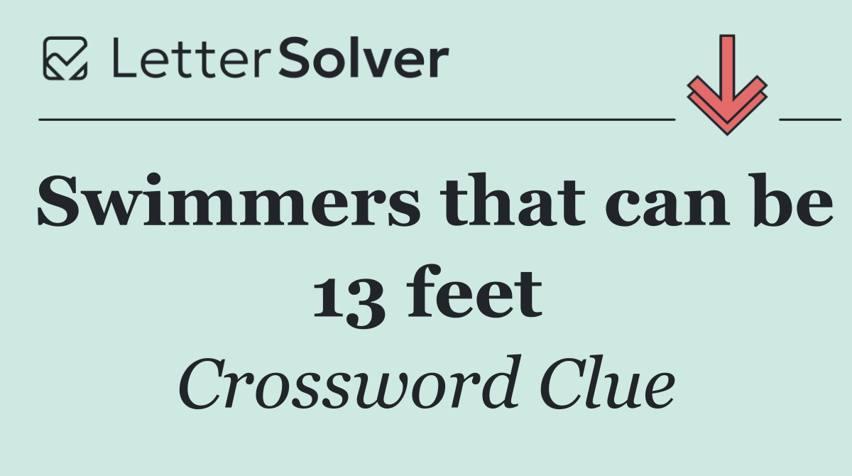 Swimmers that can be 13 feet