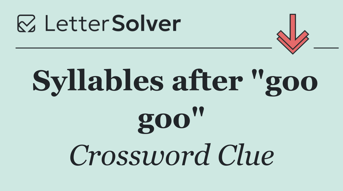 Syllables after "goo goo"