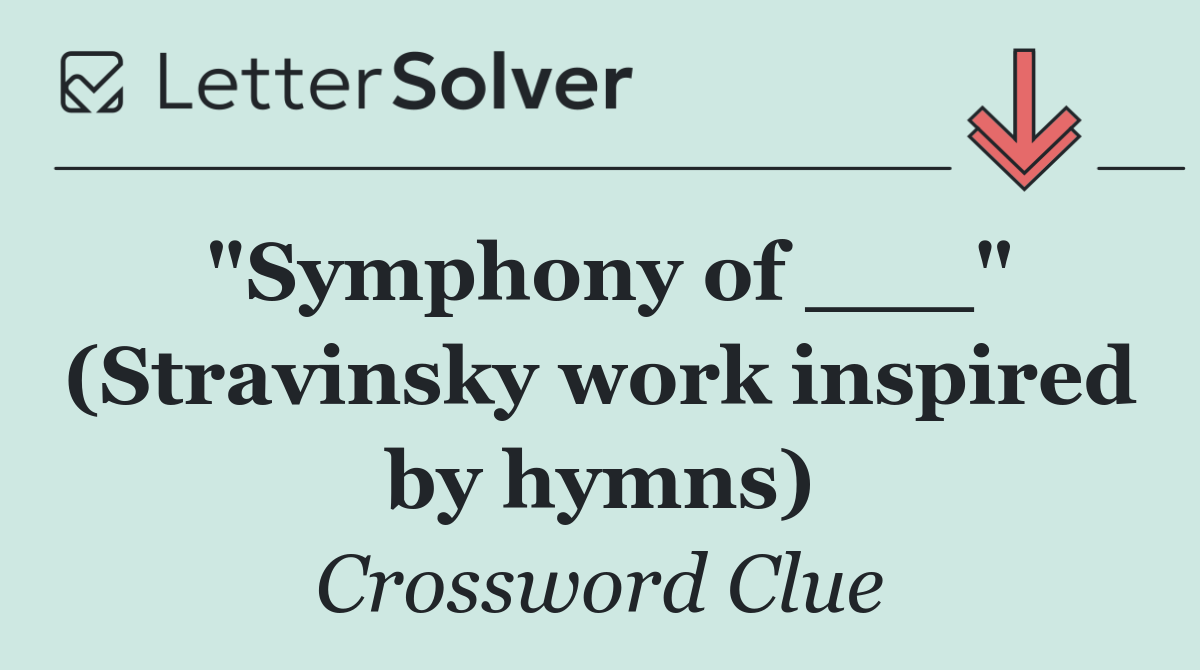 "Symphony of ___" (Stravinsky work inspired by hymns)