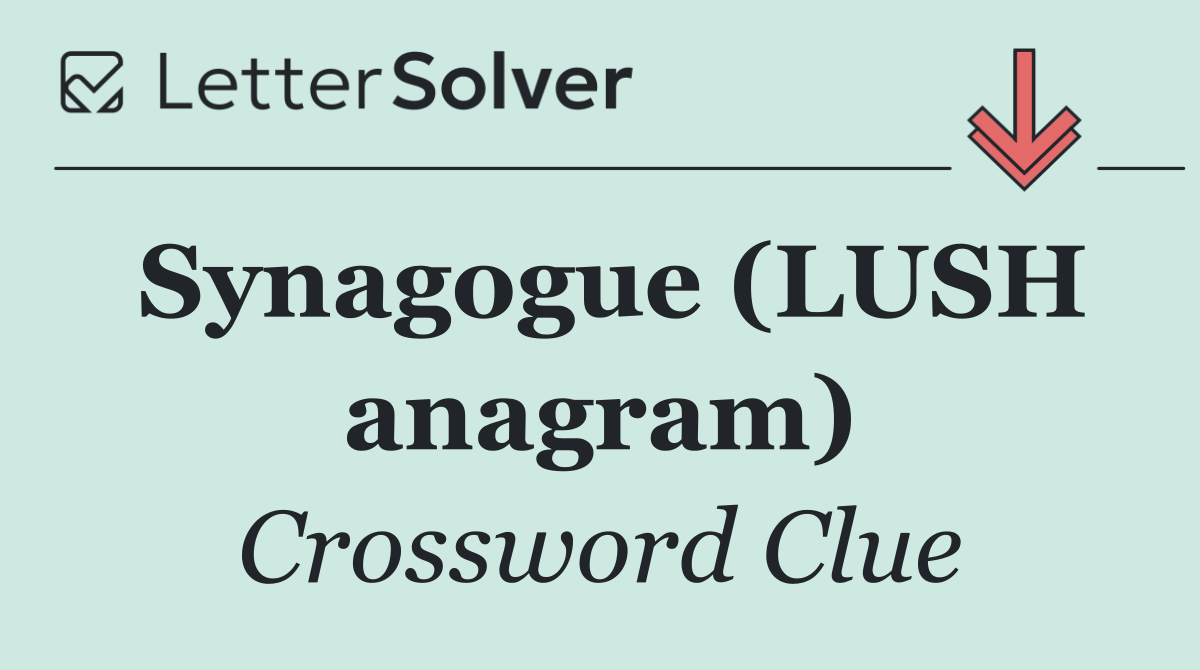 Synagogue (LUSH anagram)