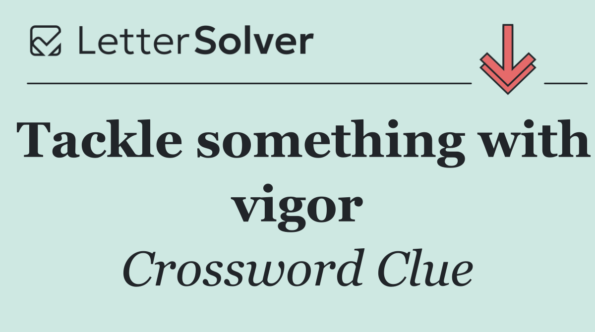 Tackle something with vigor