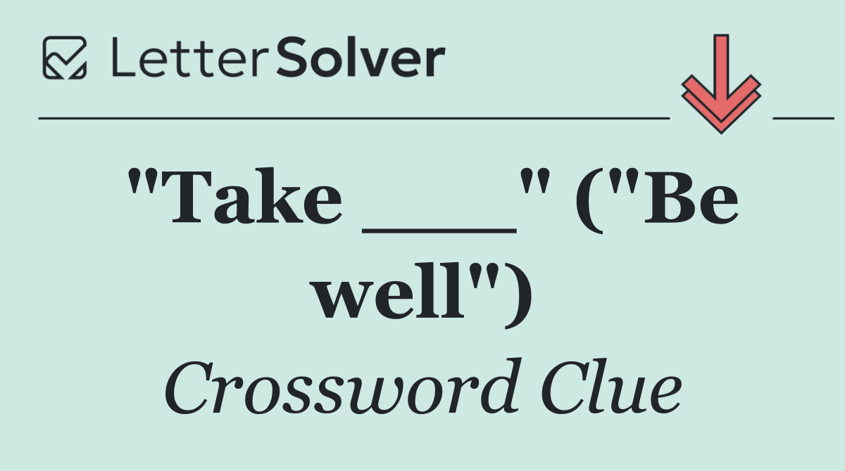 "Take ___" ("Be well")