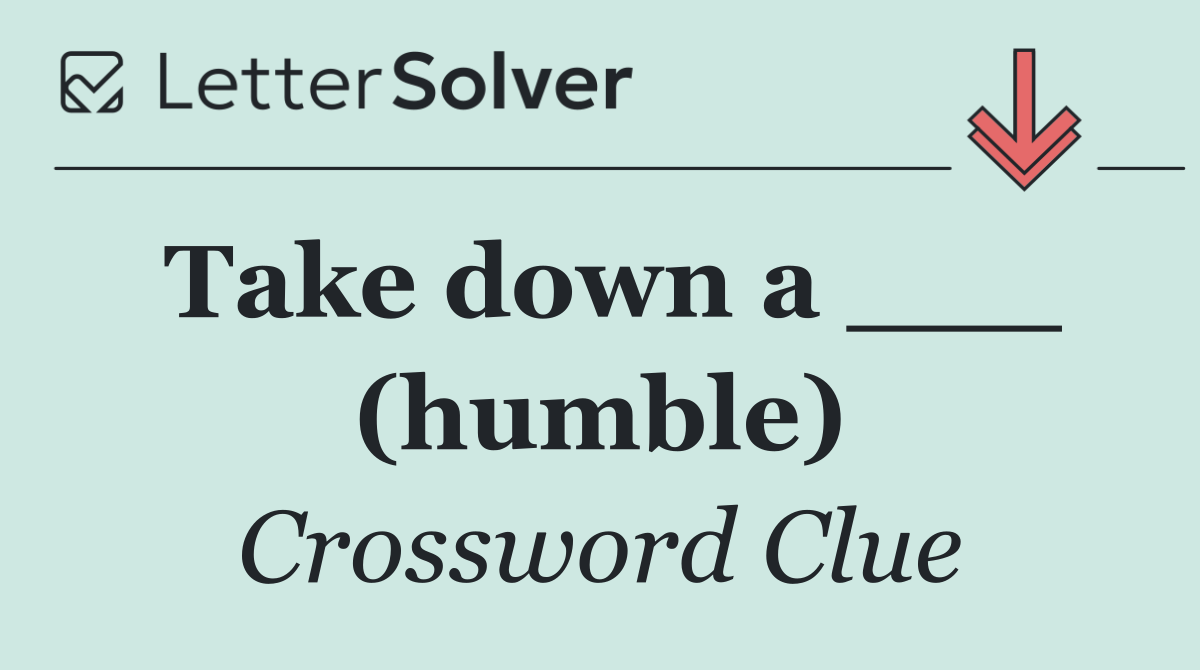 Take down a ___ (humble)