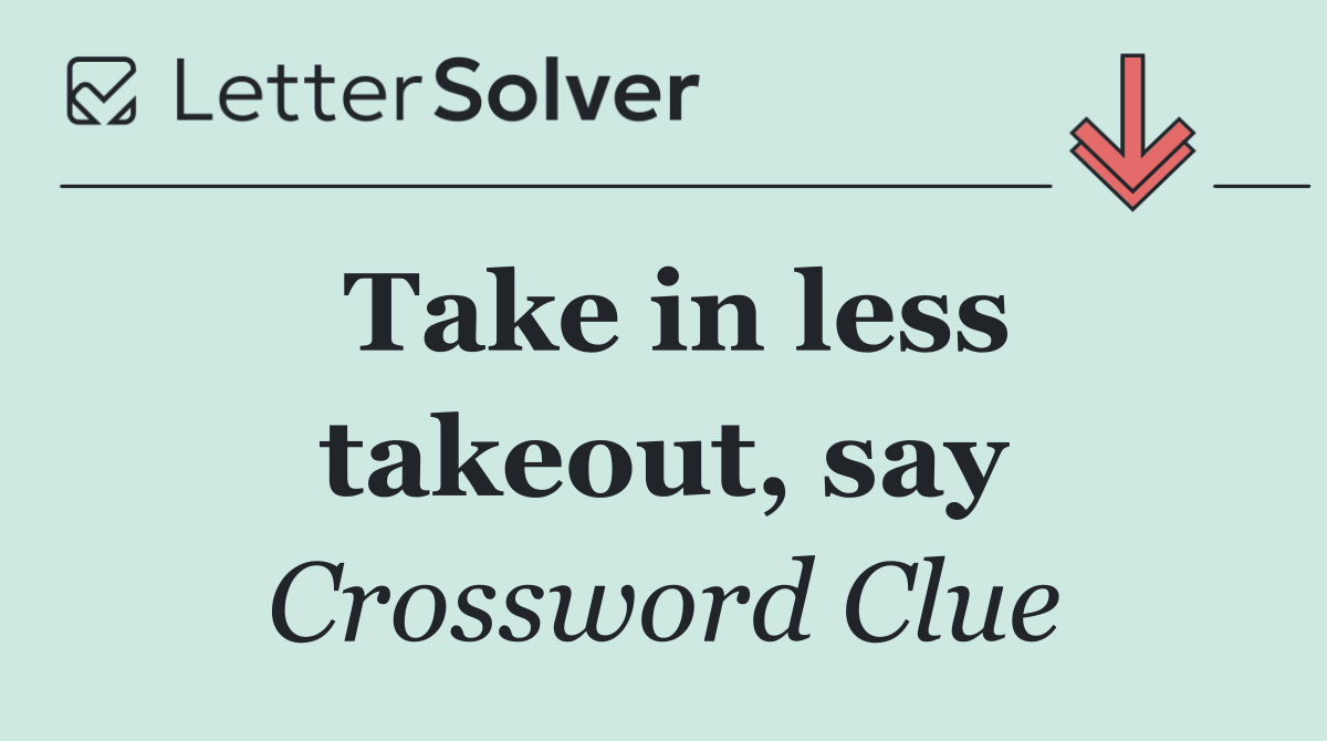 Take in less takeout, say