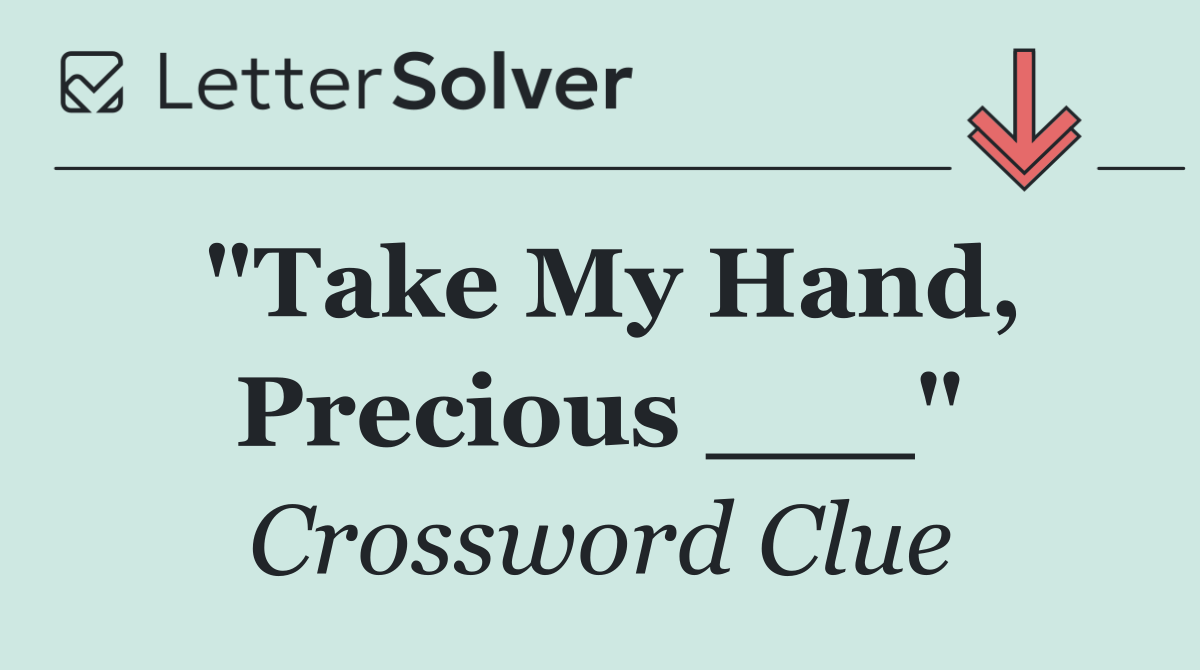 "Take My Hand, Precious ___"