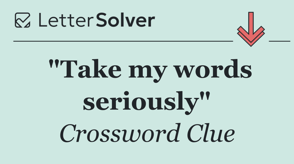 "Take my words seriously"