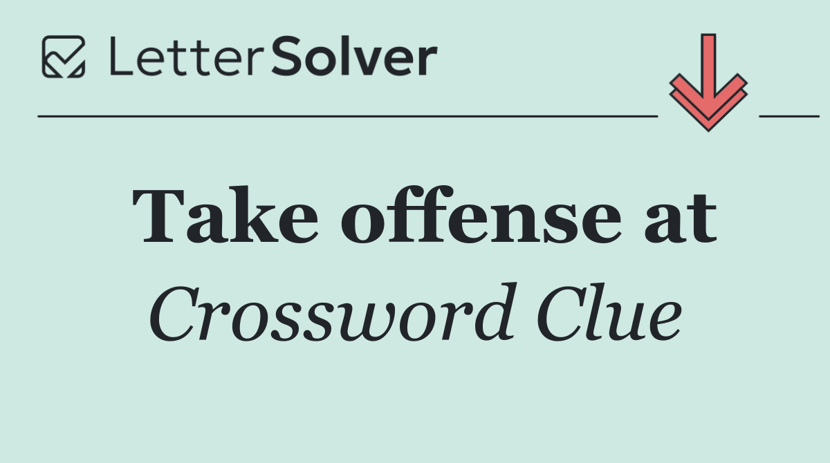 Take offense at