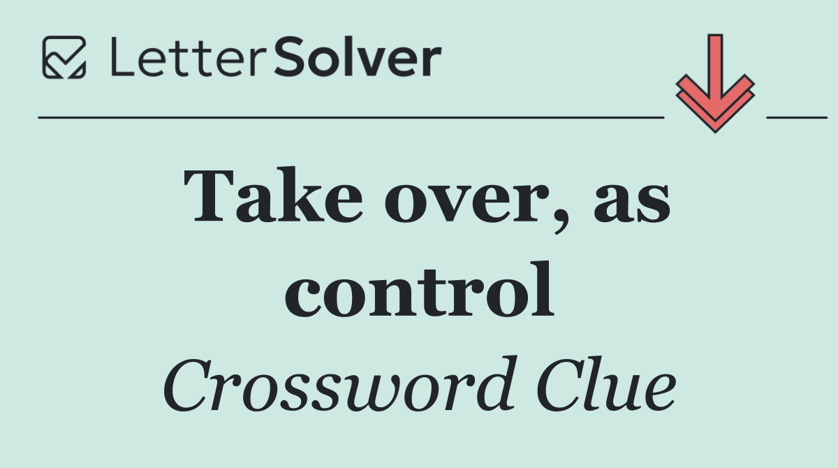 Take over, as control