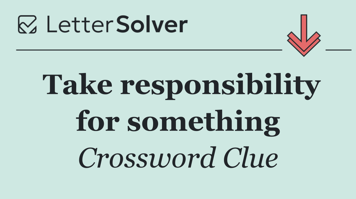 Take responsibility for something