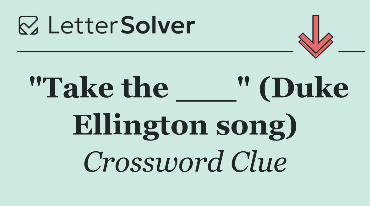"Take the ___" (Duke Ellington song)