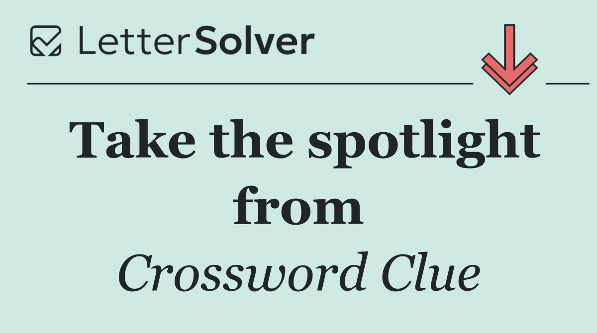 Take the spotlight from