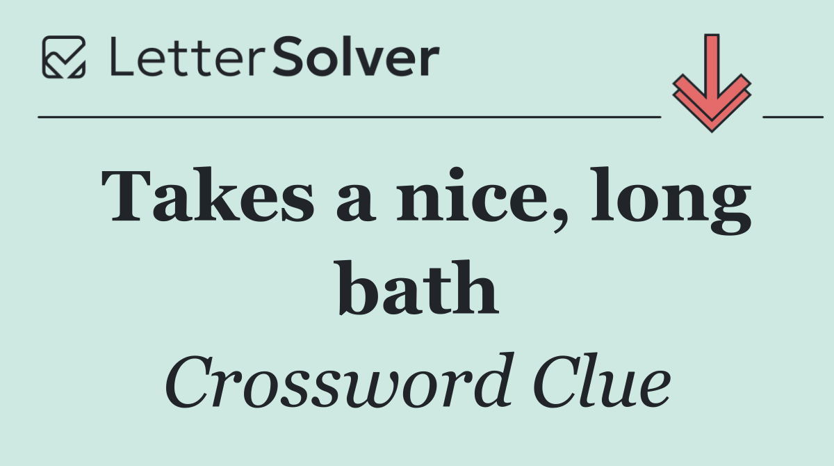 Takes a nice, long bath