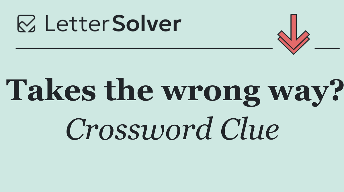 Takes the wrong way?