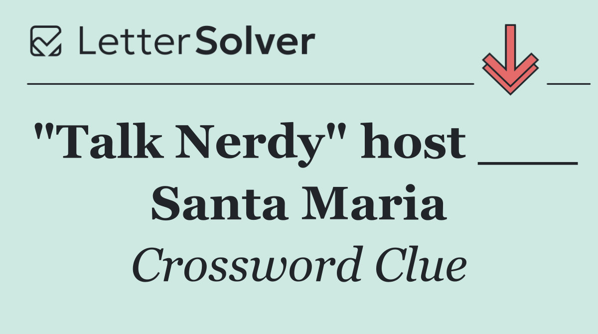 "Talk Nerdy" host ___ Santa Maria