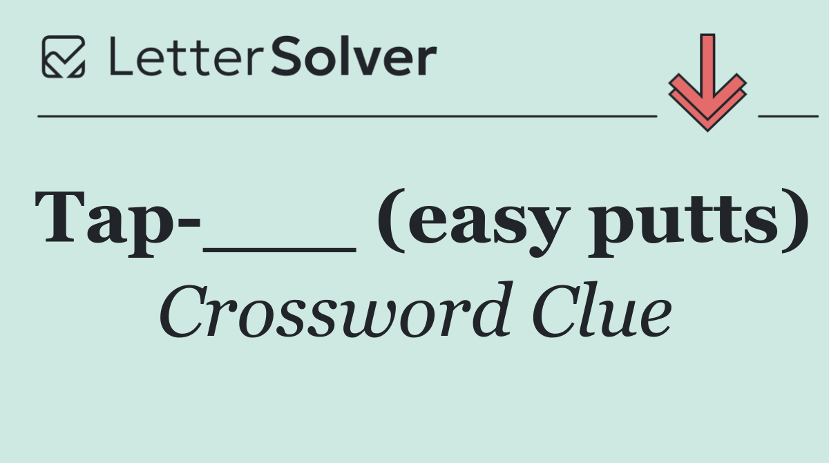 Tap ___ (easy putts)