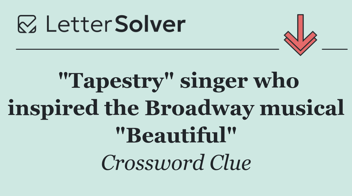 "Tapestry" singer who inspired the Broadway musical "Beautiful"