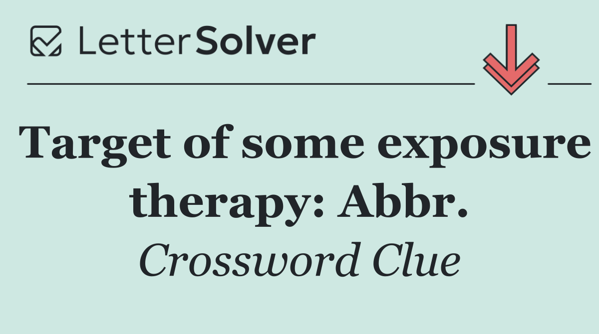 Target of some exposure therapy: Abbr.