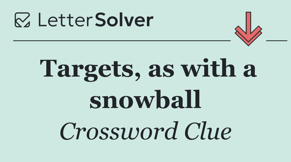 Targets, as with a snowball