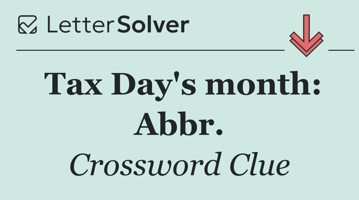 Tax Day's month: Abbr.