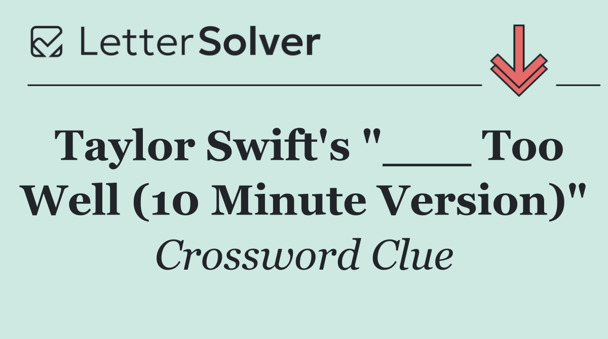 Taylor Swift's "___ Too Well (10 Minute Version)"