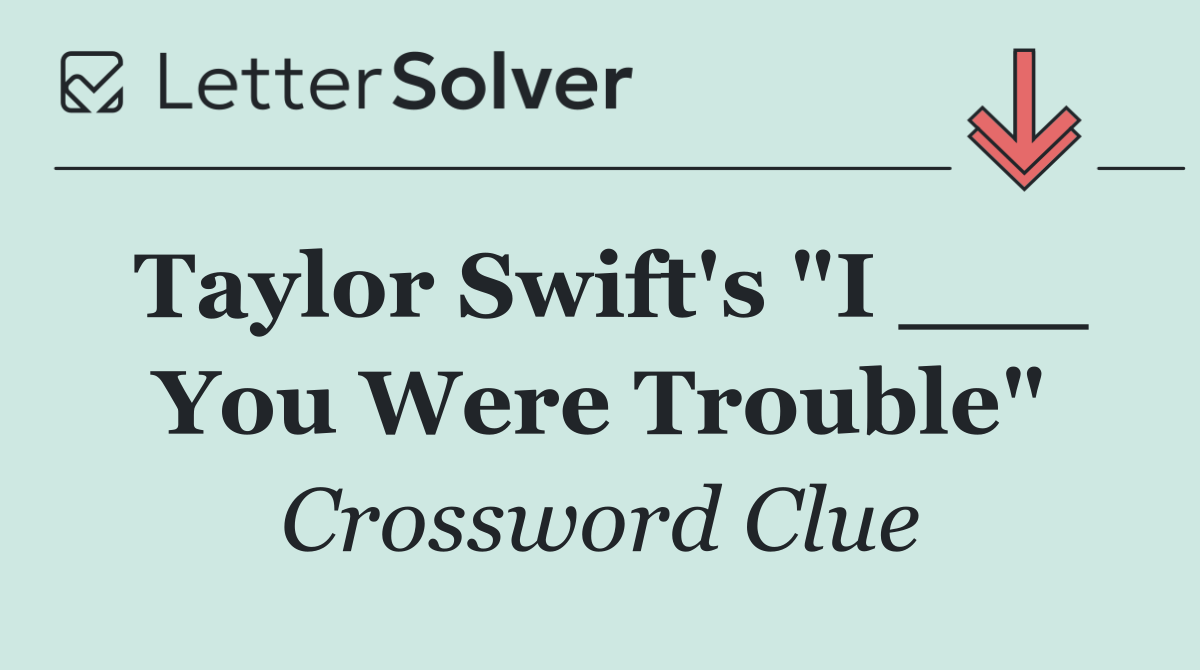 Taylor Swift's "I ___ You Were Trouble"