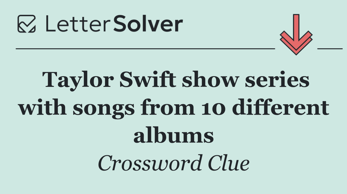Taylor Swift show series with songs from 10 different albums