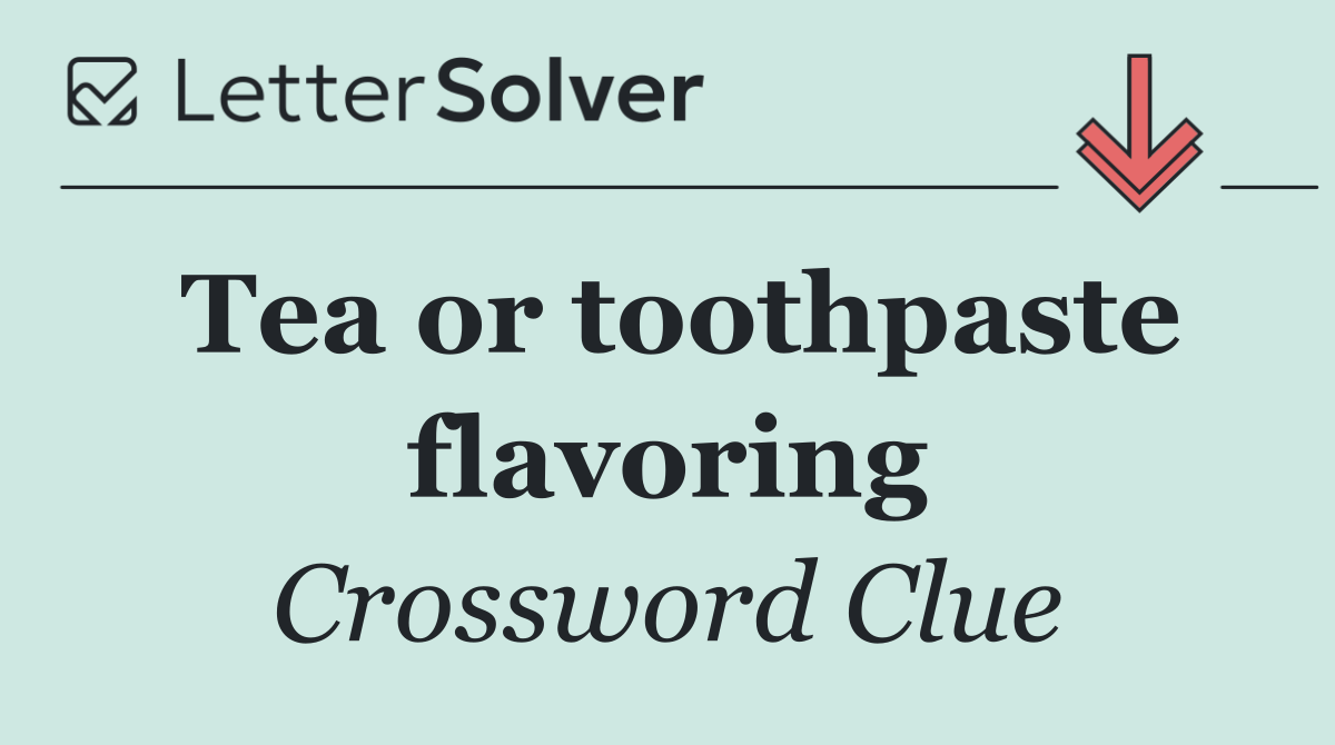 Tea or toothpaste flavoring