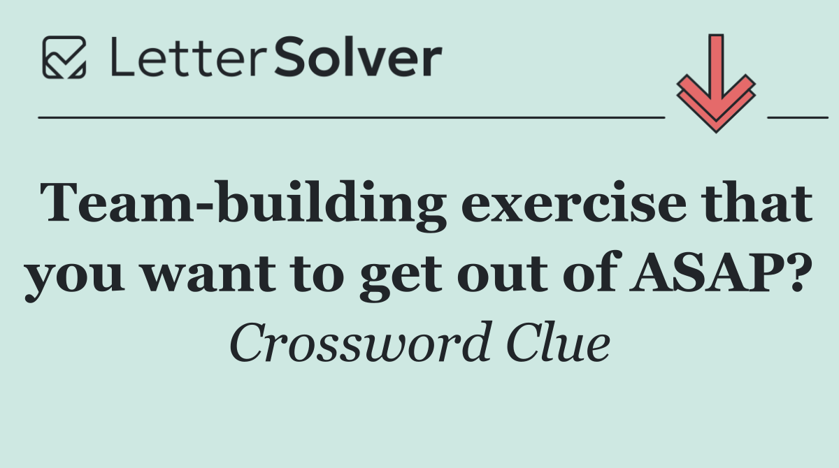 Team building exercise that you want to get out of ASAP?