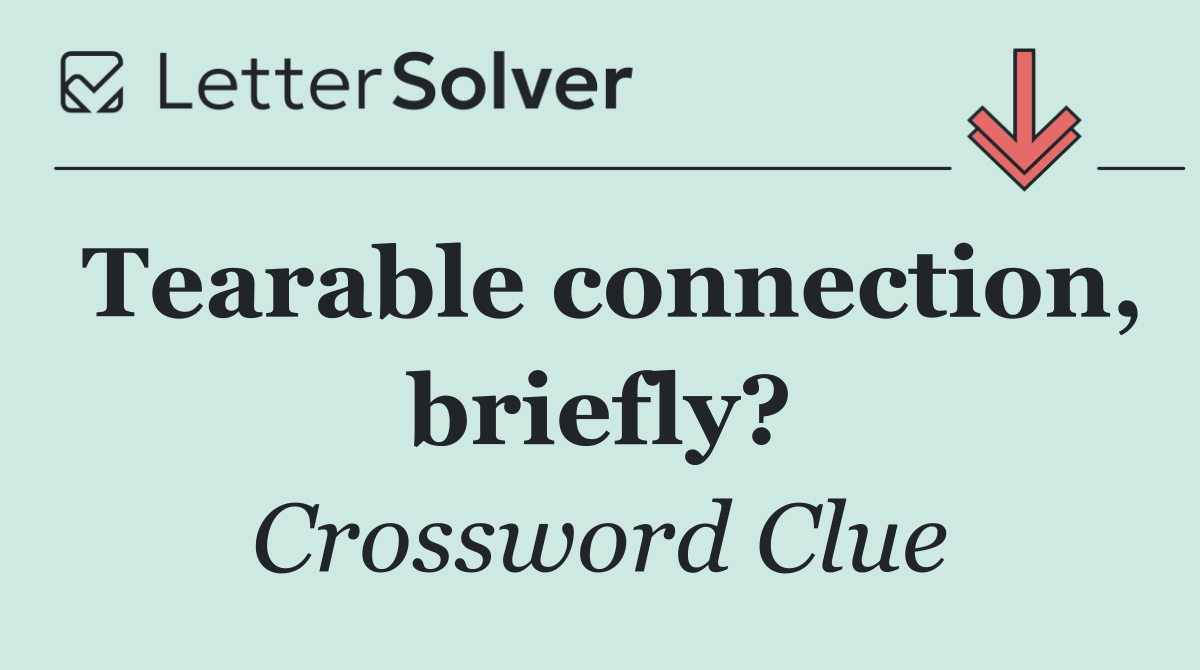 Tearable connection, briefly?