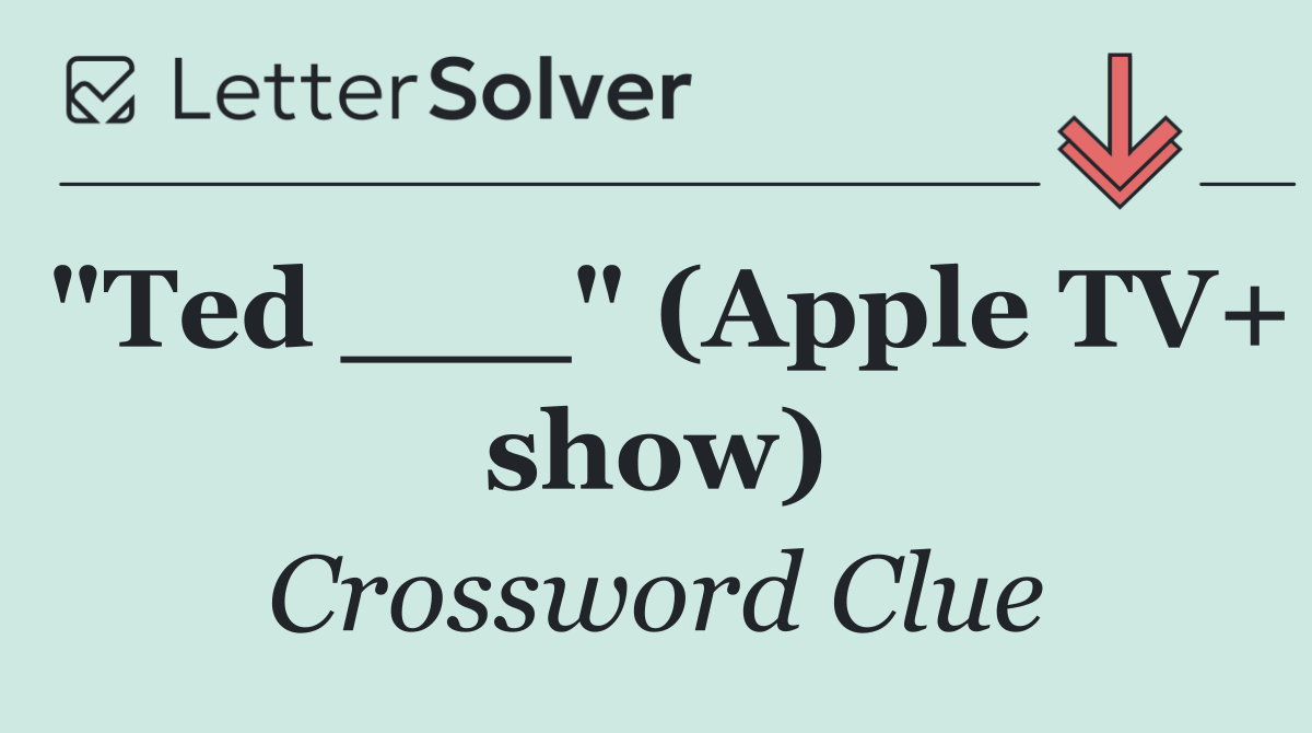 "Ted ___" (Apple TV+ show)