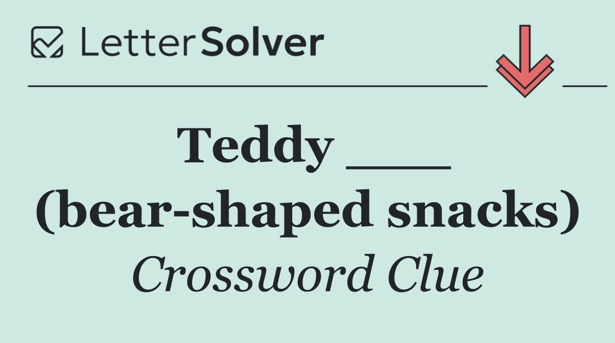 Teddy ___ (bear shaped snacks)