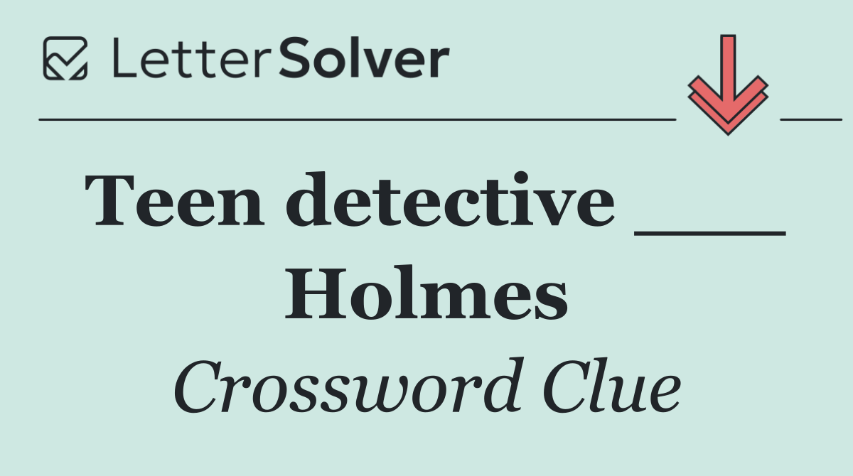 Teen detective ___ Holmes