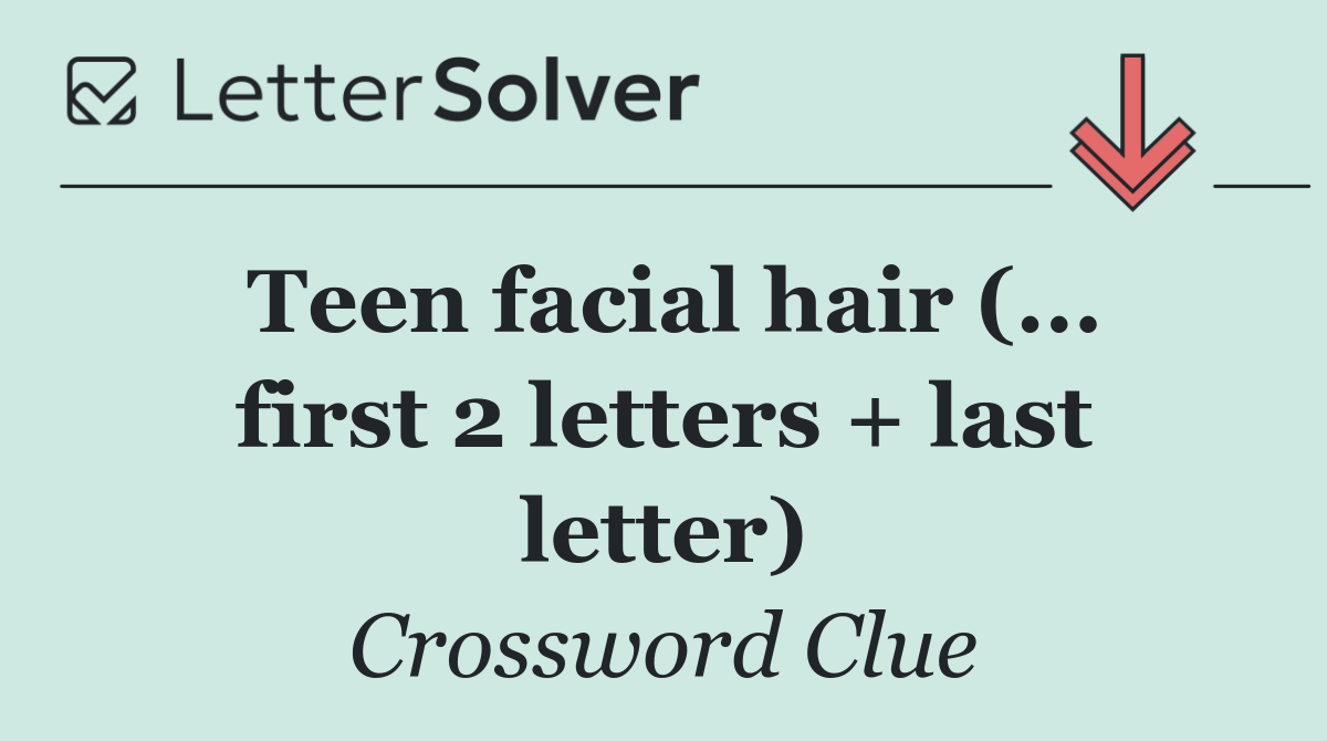 Teen facial hair (... first 2 letters + last letter)