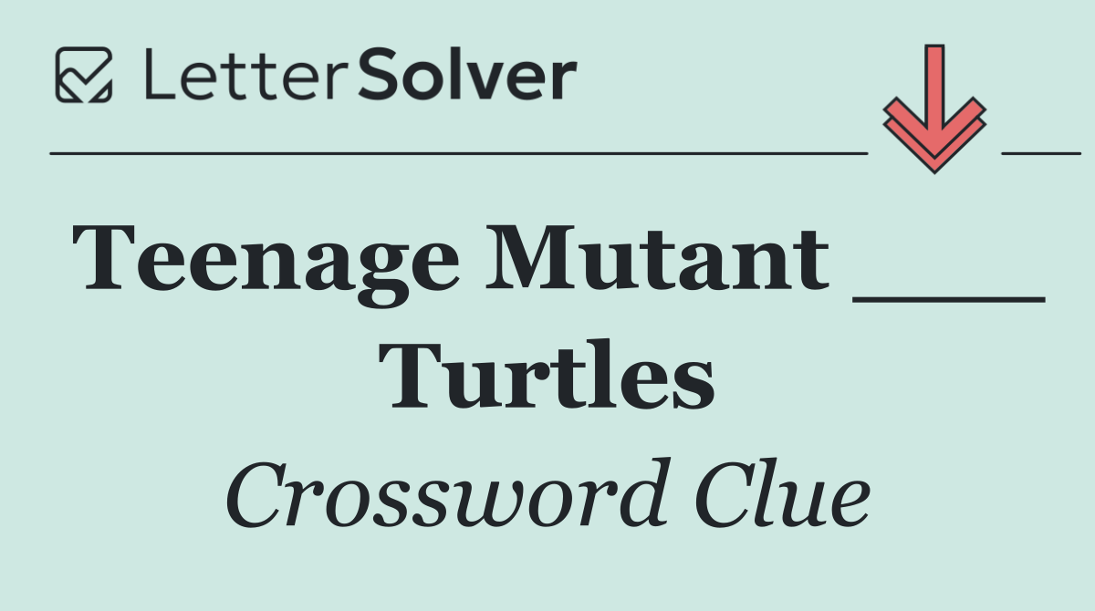 Teenage Mutant ___ Turtles
